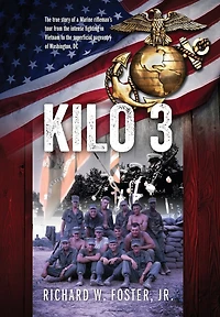 Kilo 3: The True Story of a Marine Rifleman's Tour from the Intense Fighting in Vietnam to the Superficial Pageantry of Washington, DC
