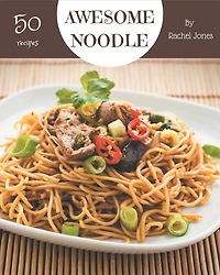 50 Awesome Noodle Recipes: Happiness is When You Have a Noodle Cookbook!