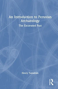 An Introduction to Peruvian Archaeology: The Excavated Past