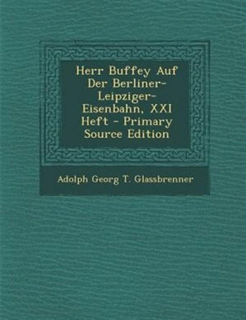 Herr Buffey Auf Der Berliner-Leipziger-Eisenbahn, XXI Heft - Primary Source Edition