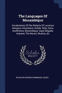 The Languages Of Mosambique: Vocabularies Of The Dialects Of Lourenzo Marques, Inhambane, Sofala, Tette, Sena, Quellimane, Mosam