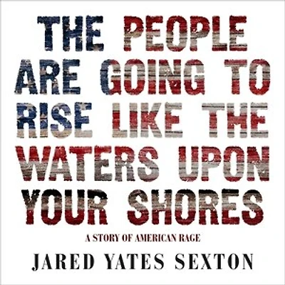 the People Are Going to Rise Like Waters Upon Your Shore: A Story of American Rage