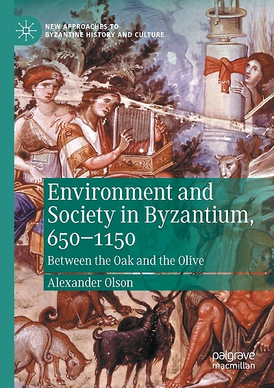 Environment And Society In Byzantium, 650-1150: Between The Oak And The Olive