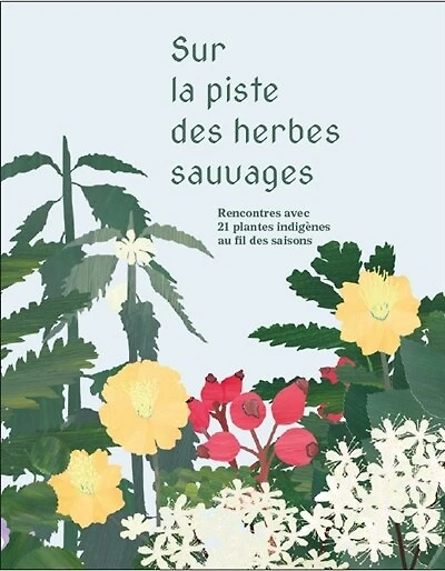 Sur la piste des herbes sauvages : rencontres avec 21 plantes indigènes au fil des saisons: rencontres avec 21 plantes indigènes au fil des saisons