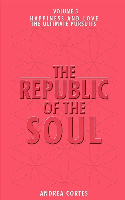 The Republic of the Soul: Volume 5 - In Pursuit of Happiness and Love
