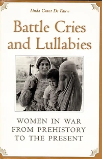 Battle Cries and Lullabies: Women War from Prehistory to the Present
