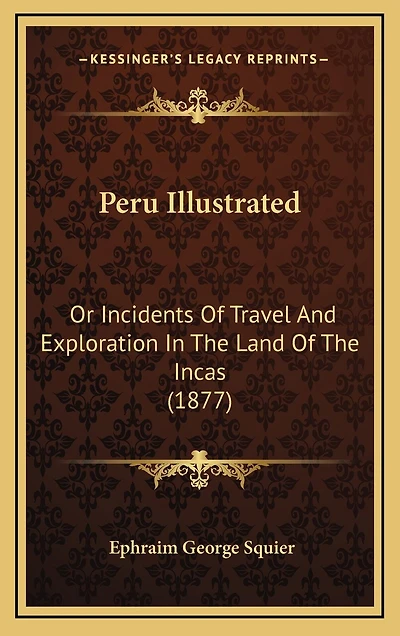Peru Illustrated: Or Incidents Of Travel And Exploration In The Land Of The Incas (1877)