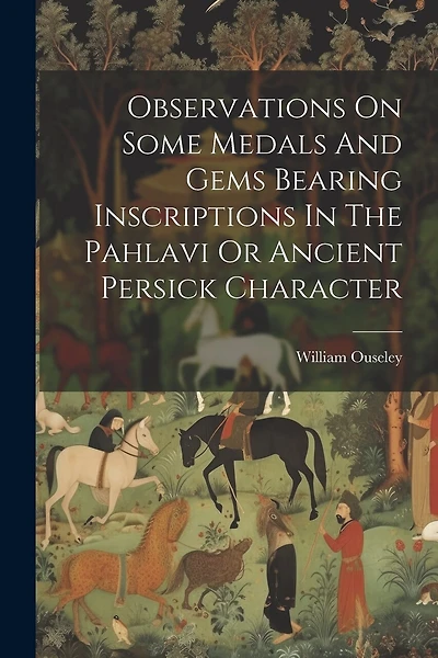 Observations On Some Medals And Gems Bearing Inscriptions In The Pahlavi Or Ancient Persick Character