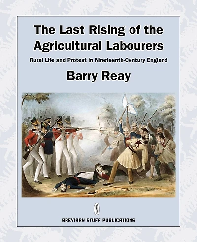 The Last Rising of the Agricultural Labourers, Rural Life and Protest in Nineteenth-Century England