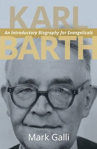 Karl Barth: An Introductory Biography For Evangelicals