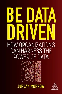 Be Data Driven: How Organizations Can Harness The Power Of