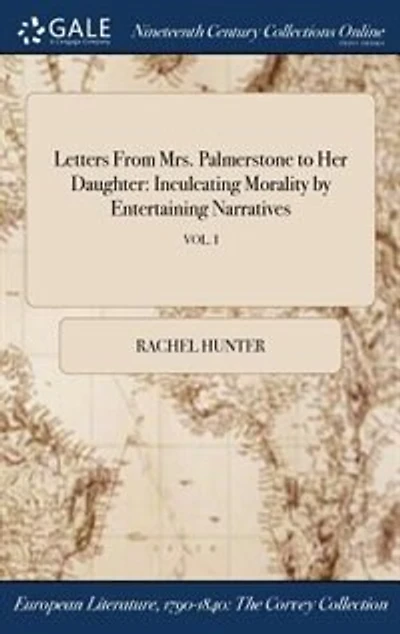 Letters From Mrs. Palmerstone to Her Daughter: Inculcating Morality by Entertaining Narratives; VOL. I