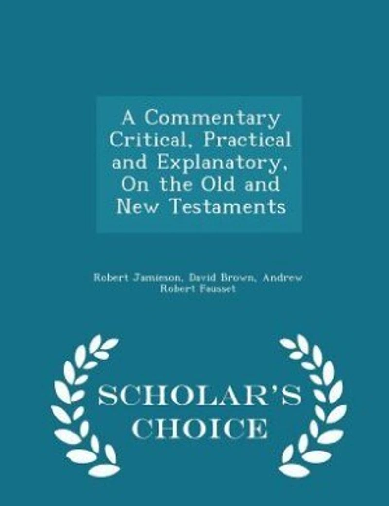 A Commentary Critical, Practical and Explanatory, On the Old New Testaments