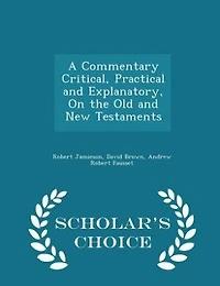 A Commentary Critical, Practical and Explanatory, On the Old New Testaments