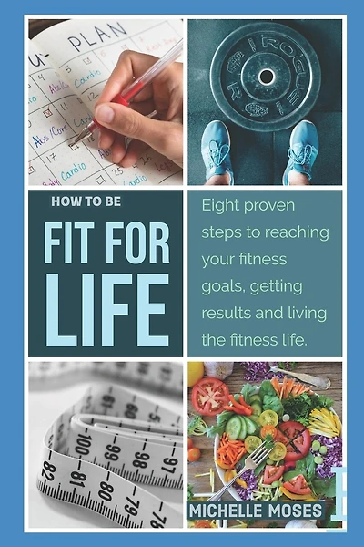 Fit for Life: Eight Proven Steps to Reaching Your Fitness Goals, Getting Results, and Living the Fitness Life