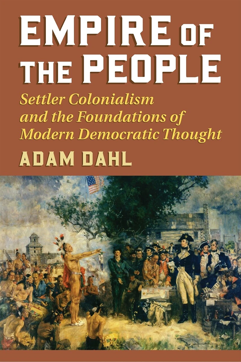 Empire of the People: Settler Colonialism and Foundations Modern Democratic Thought