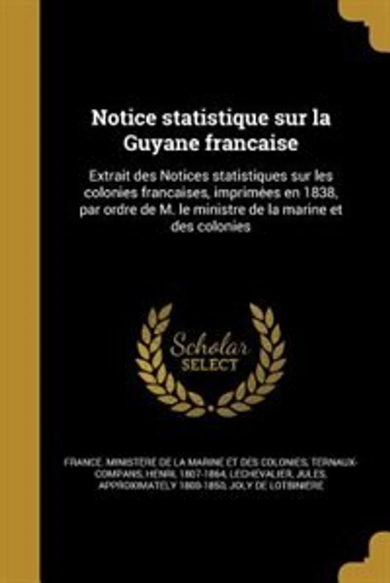 Notice statistique sur la Guyane franc?aise: Extrait des Notices statistiques sur les colonies franc?aises, imprime?es en 1838, par ordre de M.