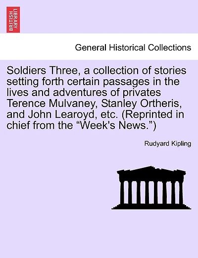 Soldiers Three, A Collection Of Stories Setting Forth Certain Passages In The Lives And Adventures Of Privates Terence Mulvaney, Stanley Ortheris, And John Learoyd, Etc. (reprinted In Chief From The "week's News.")