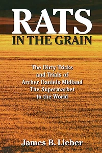 Rats the Grain: Dirty Tricks and Trials of Archer Daniels Midland, Supermarket to World