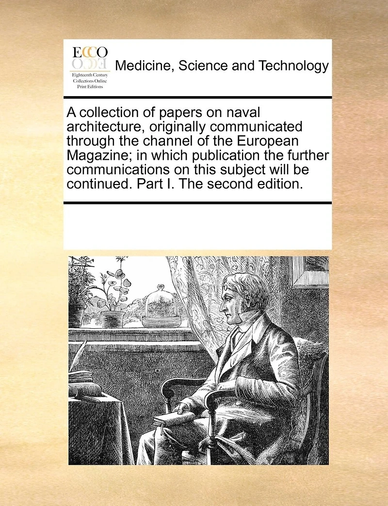A Collection of Papers on Naval Architecture, Originally Communicated Through the Channel European Magazine, Which Publication Further Communications This Subject Will be Continued. ... Part II