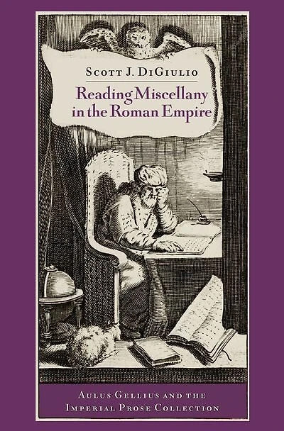 Reading Miscellany the Roman Empire: Aulus Gellius and Imperial Prose Collection