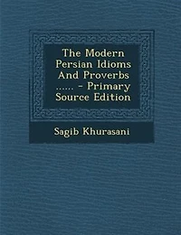 The Modern Persian Idioms And Proverbs ......