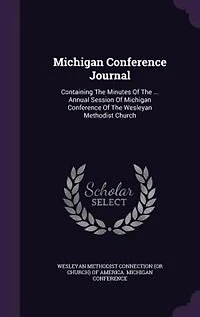 Michigan Conference Journal: Containing The Minutes Of ... Annual Session Wesleyan Methodist C
