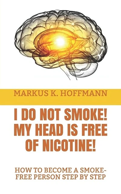 I Do Not Smoke! My Head Is Free Of Nicotine!: How To Become A Smoke-free Person Step By Step