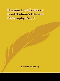 Illuminate Of Gorlitz Or Jakob Bohme's Life And Philosophy Part 3