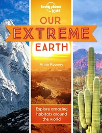 Lonely Planet Our Extreme Earth 1st Ed.: Explore the most outrageous places on the planet