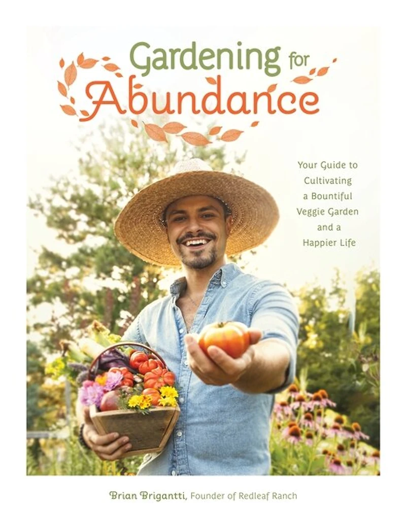Gardening for Abundance: Your Guide to Cultivating a Bountiful Veggie Garden and Happier Life