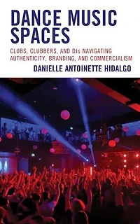 Dance Music Spaces: Clubs, Clubbers, and DJs Navigating Authenticity, Branding, Commercialism