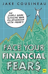 Face your Financial Fears: The simple guide to fixing relationship with money