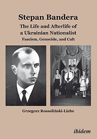 Stepan Bandera: The Life and Afterlife of a Ukrainian Nationalist: Fascism, Genocide, Cult