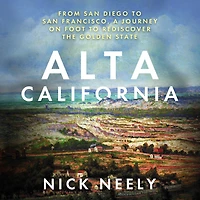 Alta California: From San Diego to Francisco, A Journey on Foot Rediscover the Golden State