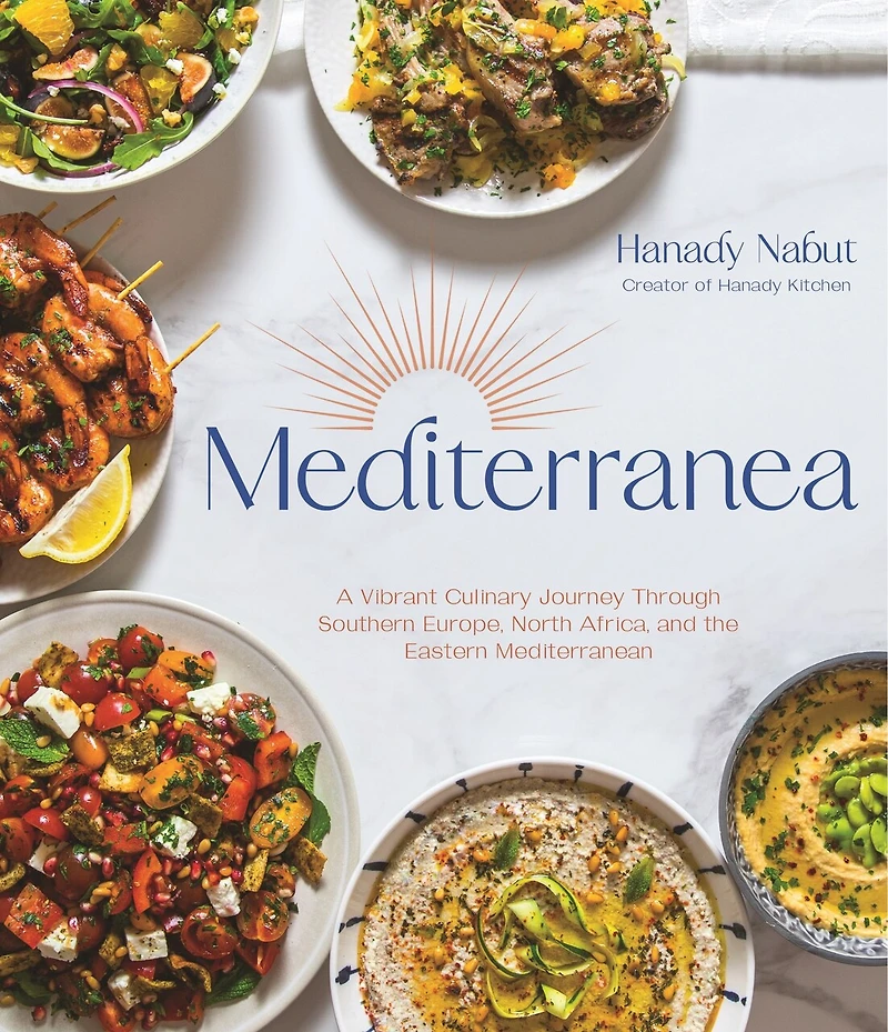 Mediterranea: A Vibrant Culinary Journey Through Southern Europe, North Africa, And The Eastern Mediterranean