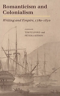 Romanticism and Colonialism: Writing Empire, 1780–1830