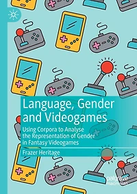 Language, Gender and Videogames: Using Corpora to Analyse the Representation of Gender in Fantasy Videogames