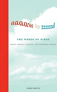 Aaaaw to Zzzzzd: The Words of Birds: North America, Britain, and Northern Europe