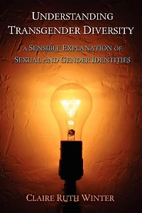 Understanding Transgender Diversity: A Sensible Explanation of Sexual and Gender Identities