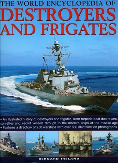 The World Encyclopedia of Destroyers and Frigates: An illustrated history of destroyers and frigates, from torpedo boat destroyers, corvettes and escort vessels through to the modern ships of the missile age.
