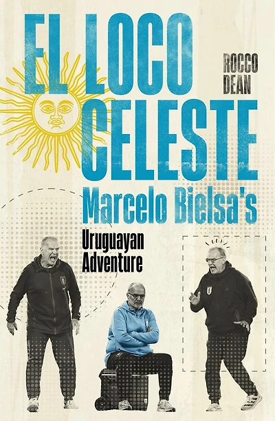 El Loco Celeste: Marcelo Bielsa's Adventure with the Uruguay National Team