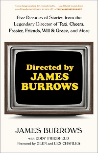 Directed by James Burrows: Five Decades of Stories from the Legendary Director Taxi, Cheers, Frasier, Friends, Will & Grace, and More