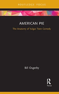 American Pie: The Anatomy Of Vulgar Teen Comedy