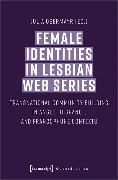 Female Identities in Lesbian Web Series: Transnational Community Building in Anglo-, Hispano-, and Francophone Contexts