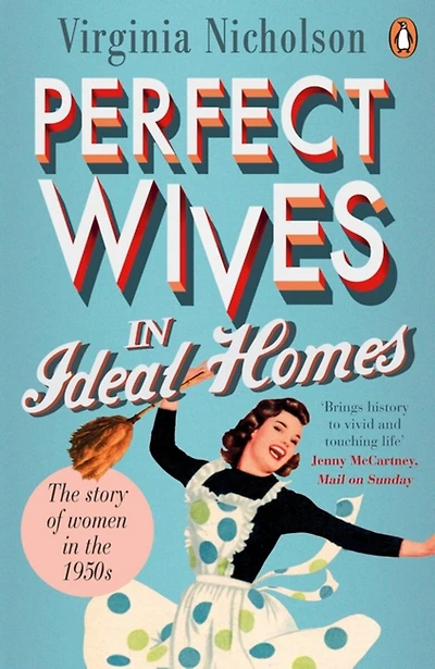Perfect Wives Ideal Homes: the Story of Women 1950s