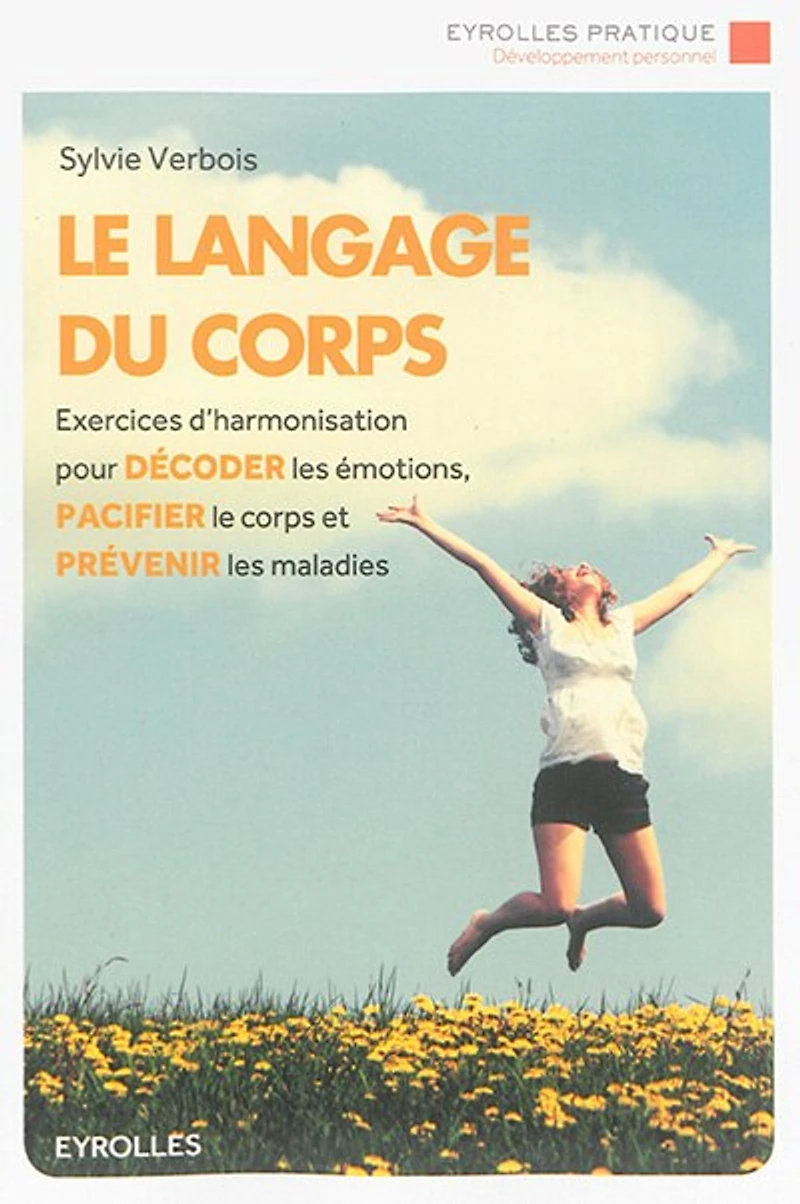 le langage du corps: exercices d'harmonisation pour décoder les émotions, pacifier corps et prévenir maladies