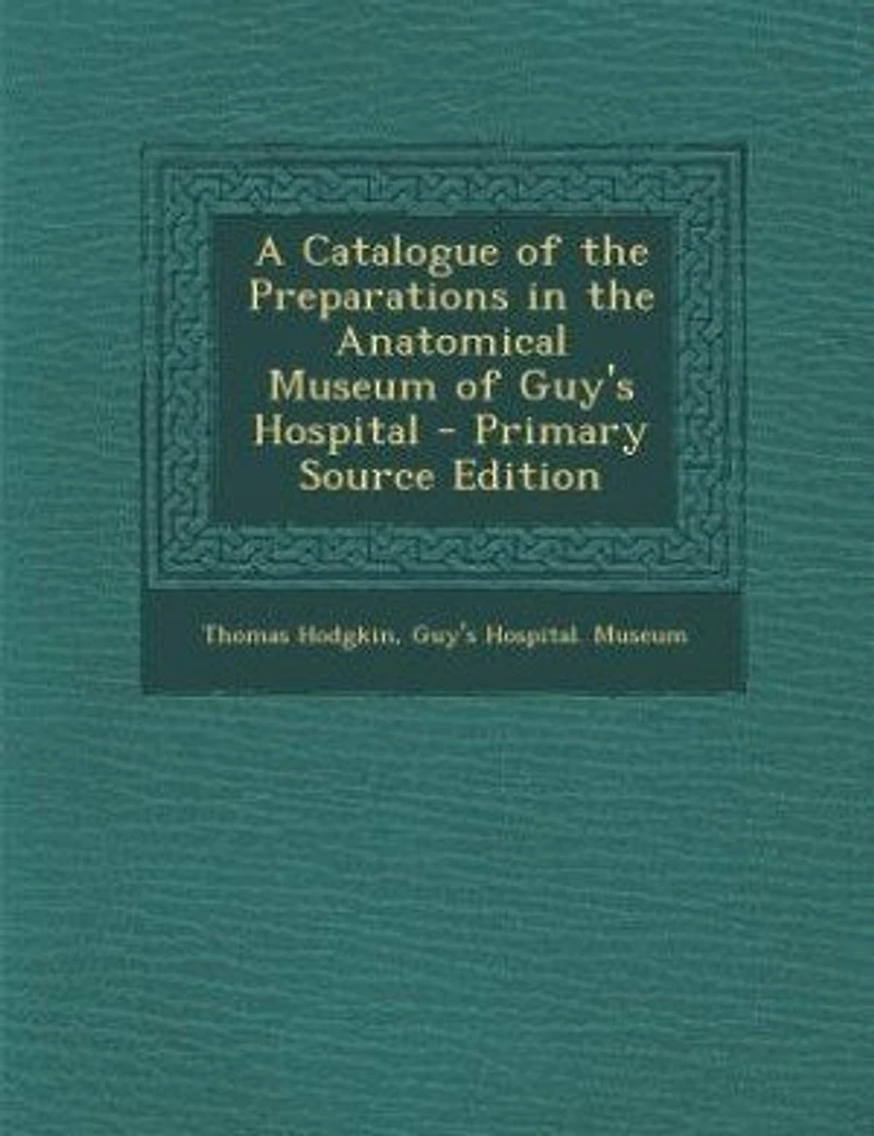 A Catalogue of the Preparations Anatomical Museum Guy's Hospital