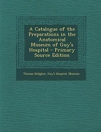 A Catalogue of the Preparations Anatomical Museum Guy's Hospital