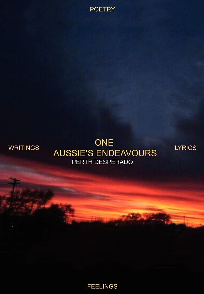 One Aussie's Endeavours: Poetry Writings Lyrics Feelings